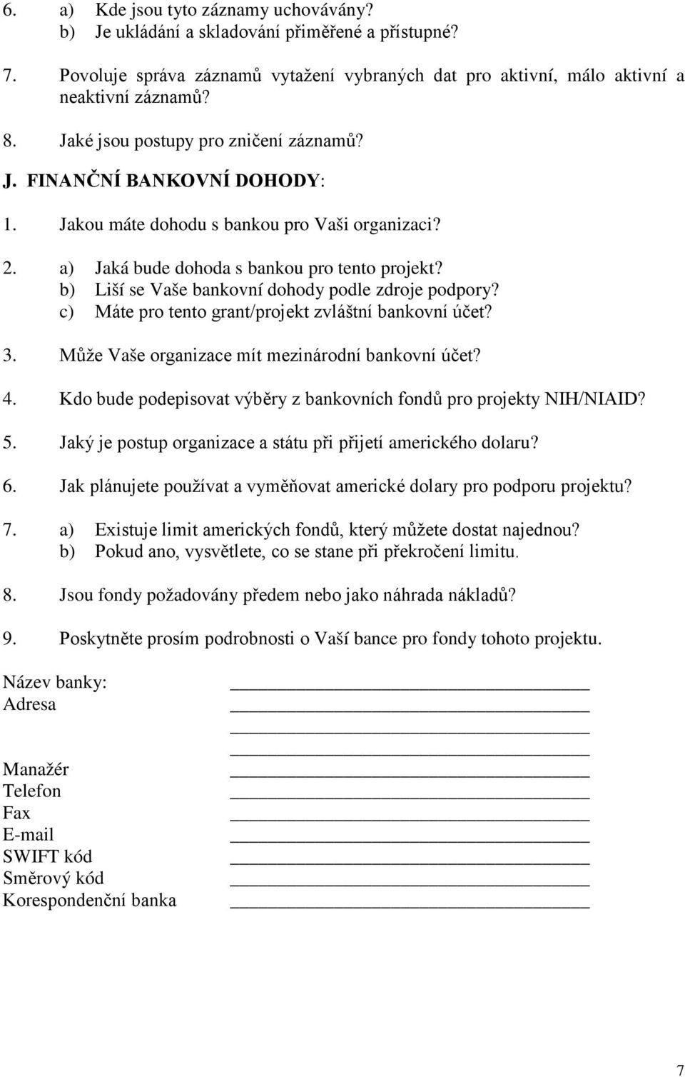 b) Liší se Vaše bankovní dohody podle zdroje podpory? c) Máte pro tento grant/projekt zvláštní bankovní účet? 3. Může Vaše organizace mít mezinárodní bankovní účet? 4.