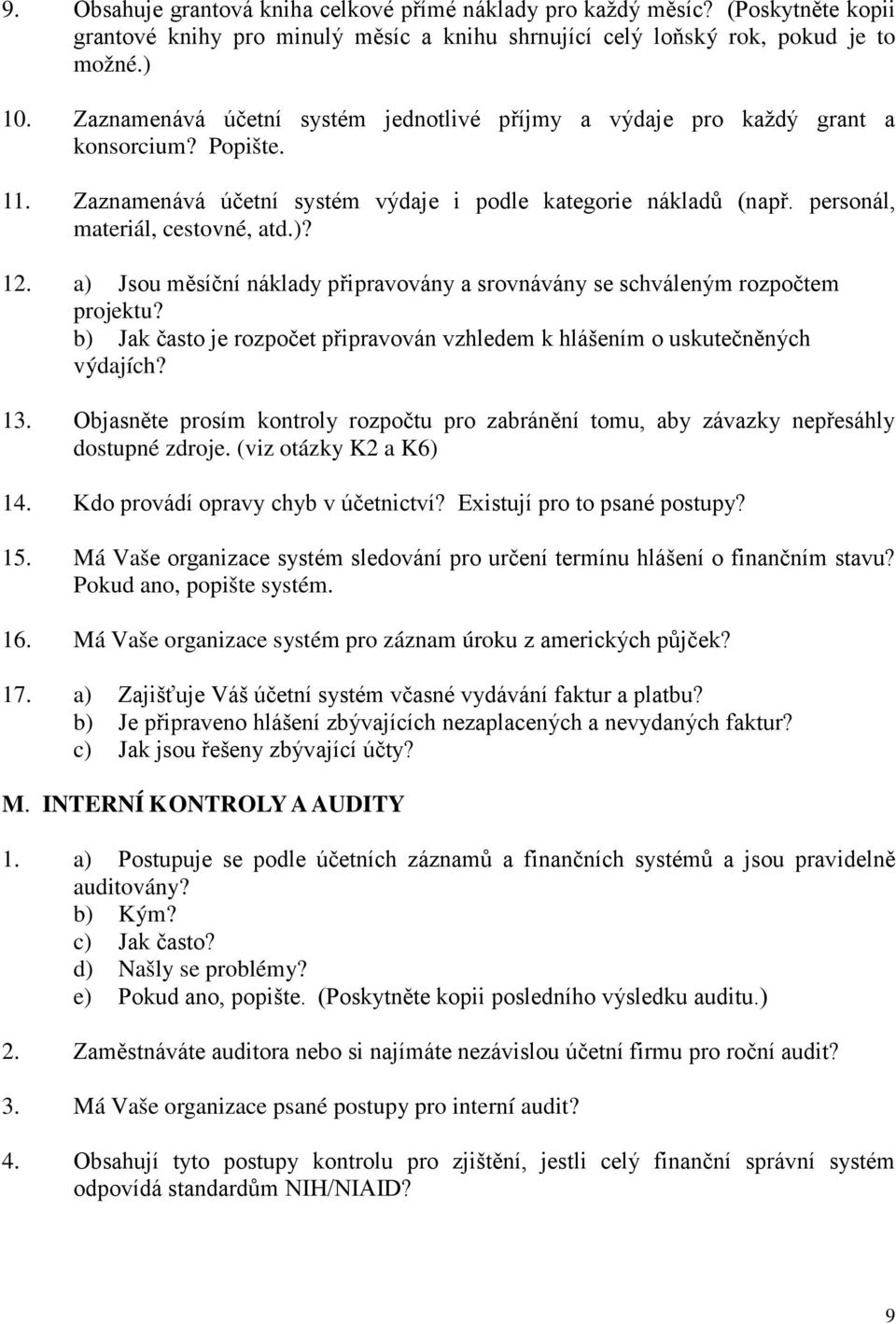12. a) Jsou měsíční náklady připravovány a srovnávány se schváleným rozpočtem projektu? b) Jak často je rozpočet připravován vzhledem k hlášením o uskutečněných výdajích? 13.