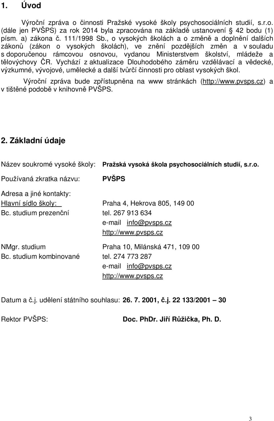 tělovýchovy ČR. Vychází z aktualizace Dlouhodobého záměru vzdělávací a vědecké, výzkumné, vývojové, umělecké a další tvůrčí činnosti pro oblast vysokých škol.
