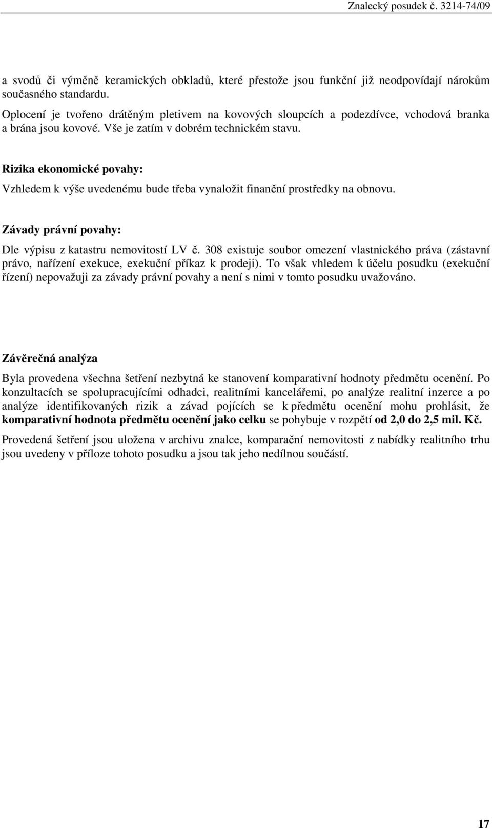 Rizika ekonomické povahy: Vzhledem k výše uvedenému bude třeba vynaložit finanční prostředky na obnovu. Závady právní povahy: Dle výpisu z katastru nemovitostí LV č.