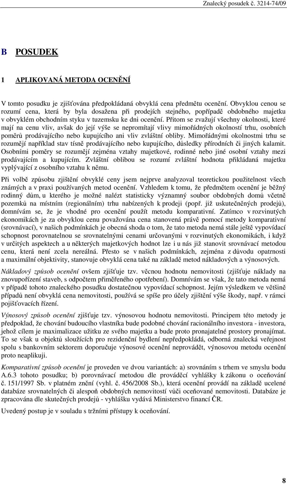 Přitom se zvažují všechny okolnosti, které mají na cenu vliv, avšak do její výše se nepromítají vlivy mimořádných okolností trhu, osobních poměrů prodávajícího nebo kupujícího ani vliv zvláštní