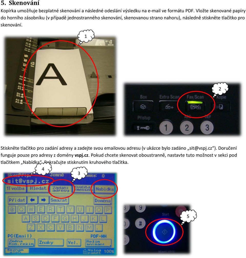 pro skenování. 1 2 Stiskněte tlačítko pro zadání adresy a zadejte svou emailovou adresu (v ukázce bylo zadáno sit@vspj.cz ).