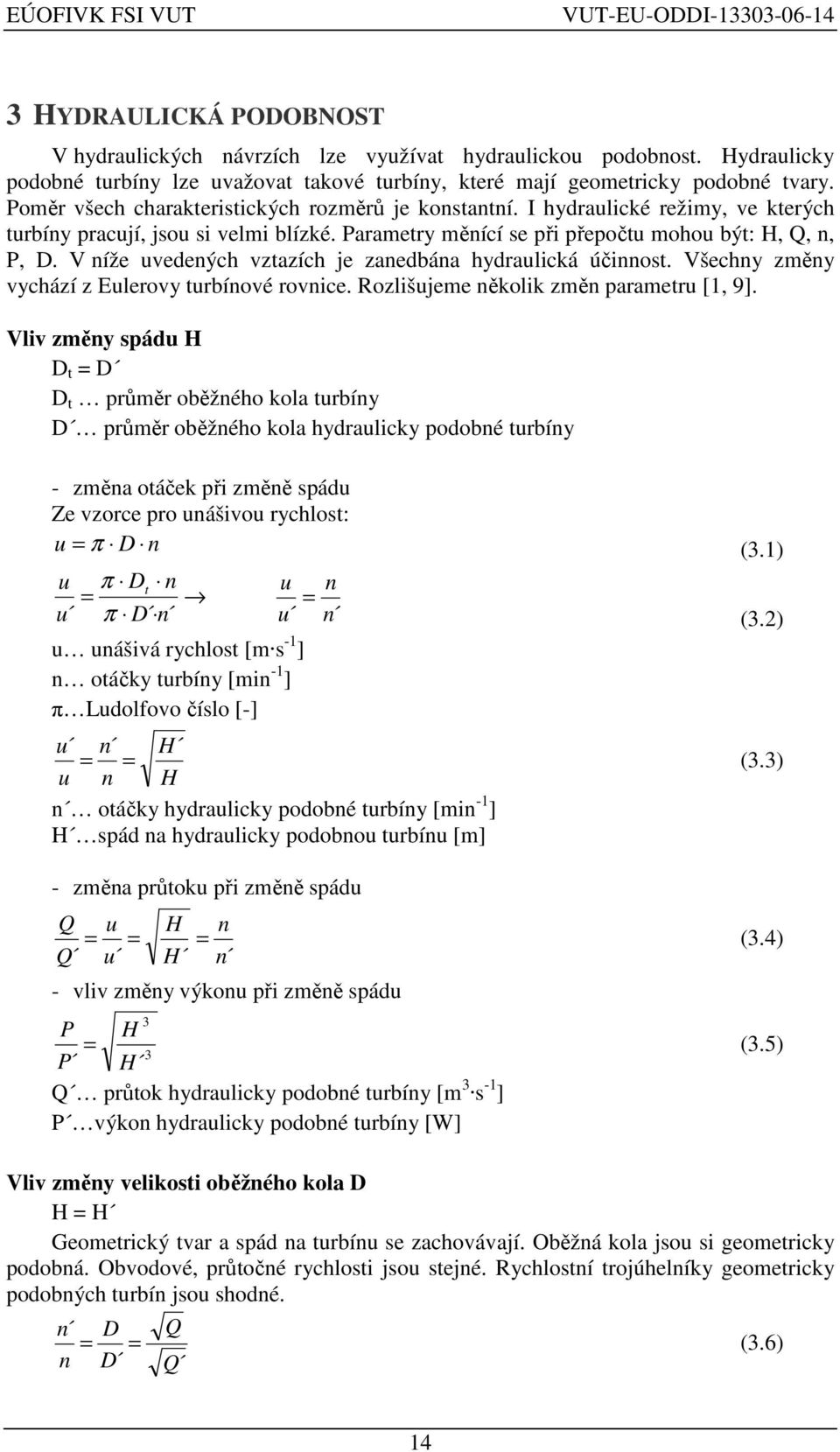 V níže uvedených vztazích je zanedbána hydraulická účinnost. Všechny změny vychází z Eulerovy turbínové rovnice. Rozlišujeme několik změn parametru [, 9].