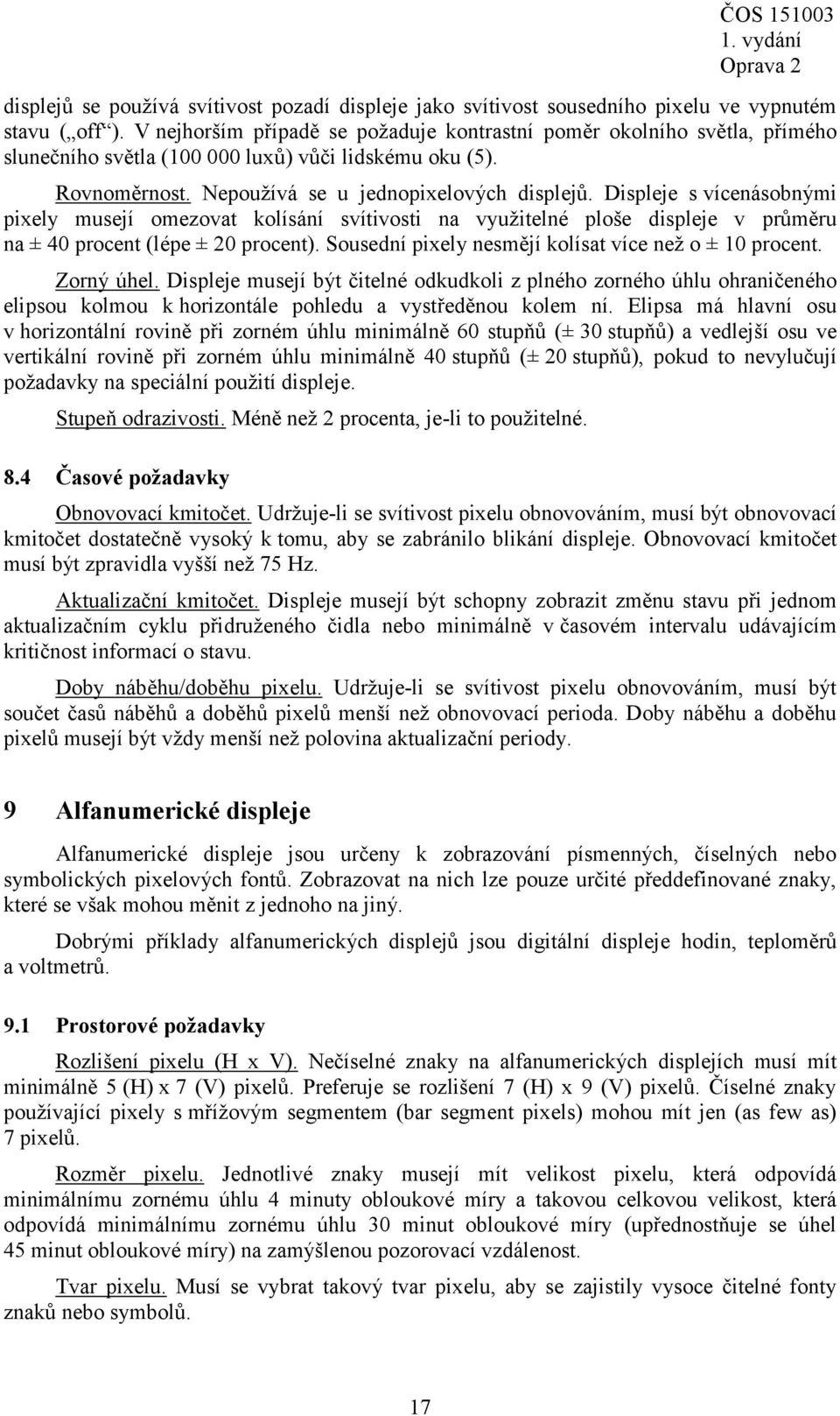 Displeje s vícenásobnými pixely musejí omezovat kolísání svítivosti na využitelné ploše displeje v průměru na ± 40 procent (lépe ± 20 procent). Sousední pixely nesmějí kolísat více než o ± 10 procent.