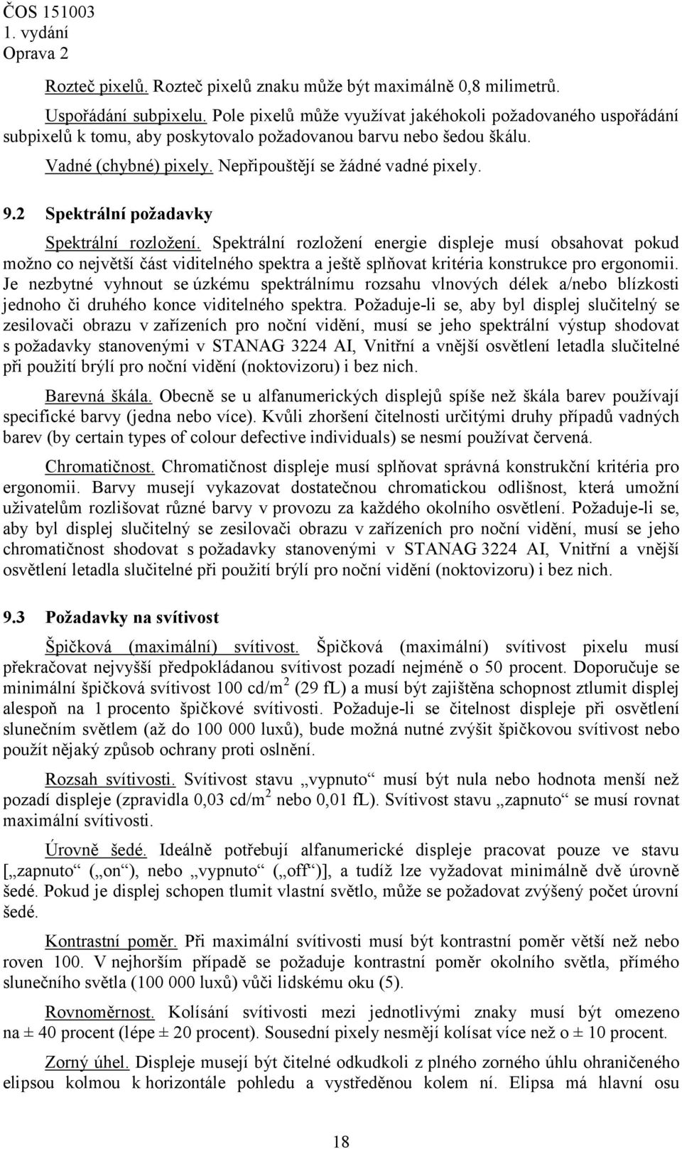 2 Spektrální požadavky Spektrální rozložení. Spektrální rozložení energie displeje musí obsahovat pokud možno co největší část viditelného spektra a ještě splňovat kritéria konstrukce pro ergonomii.