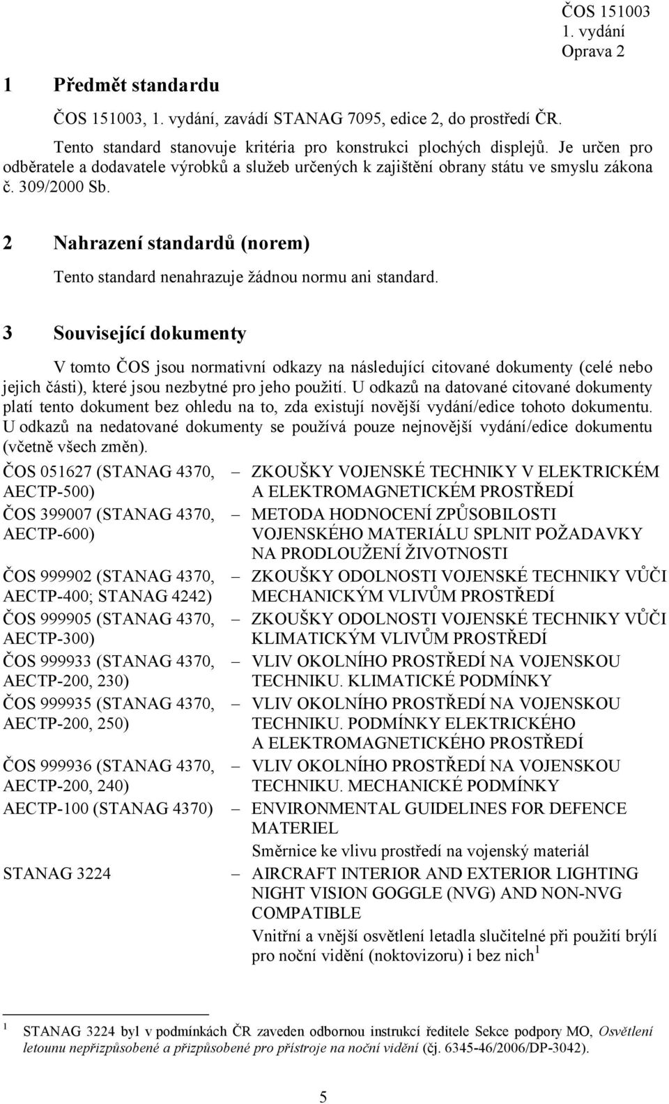 2 Nahrazení standardů (norem) Tento standard nenahrazuje žádnou normu ani standard.