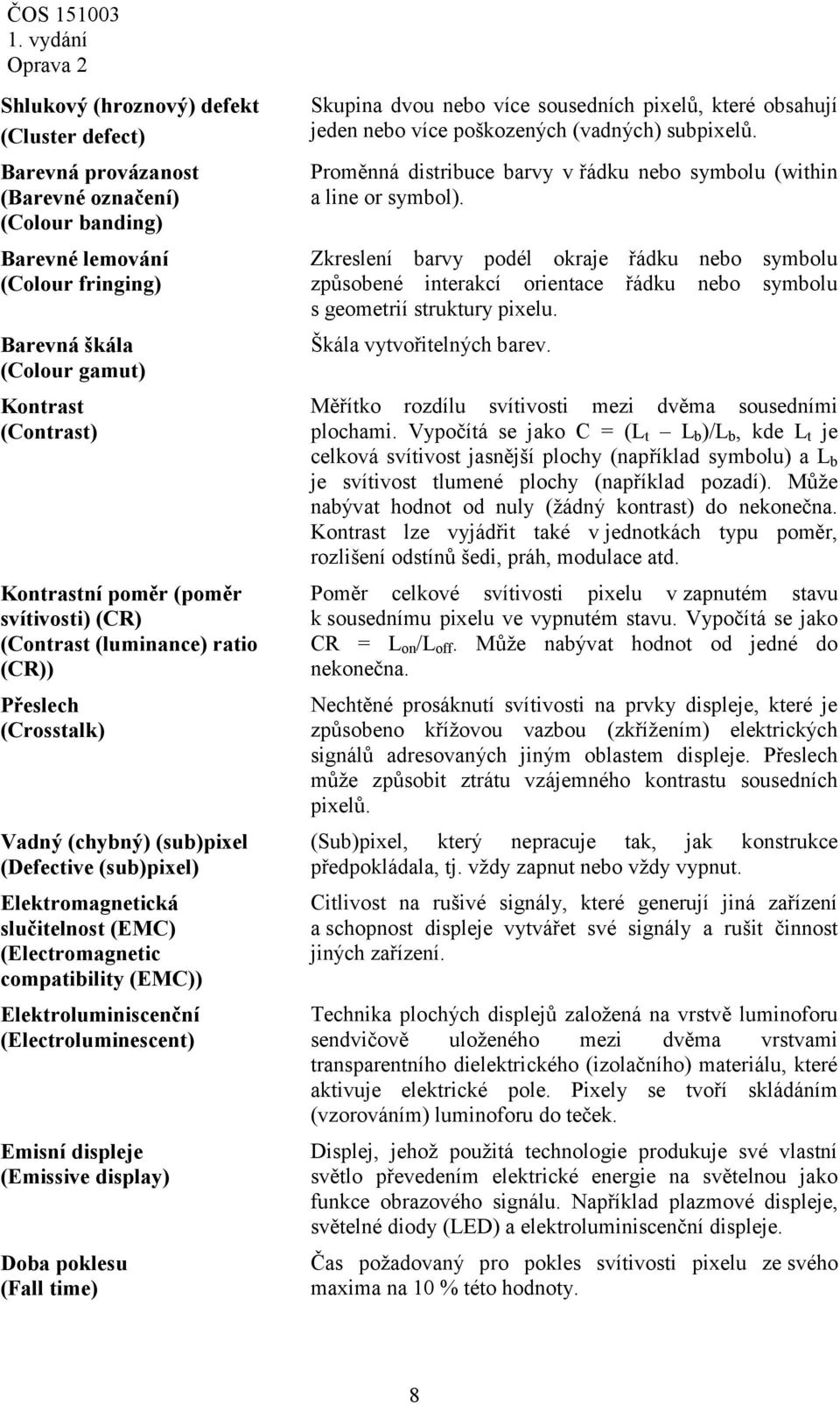 compatibility (EMC)) Elektroluminiscenční (Electroluminescent) Emisní displeje (Emissive display) Doba poklesu (Fall time) Skupina dvou nebo více sousedních pixelů, které obsahují jeden nebo více