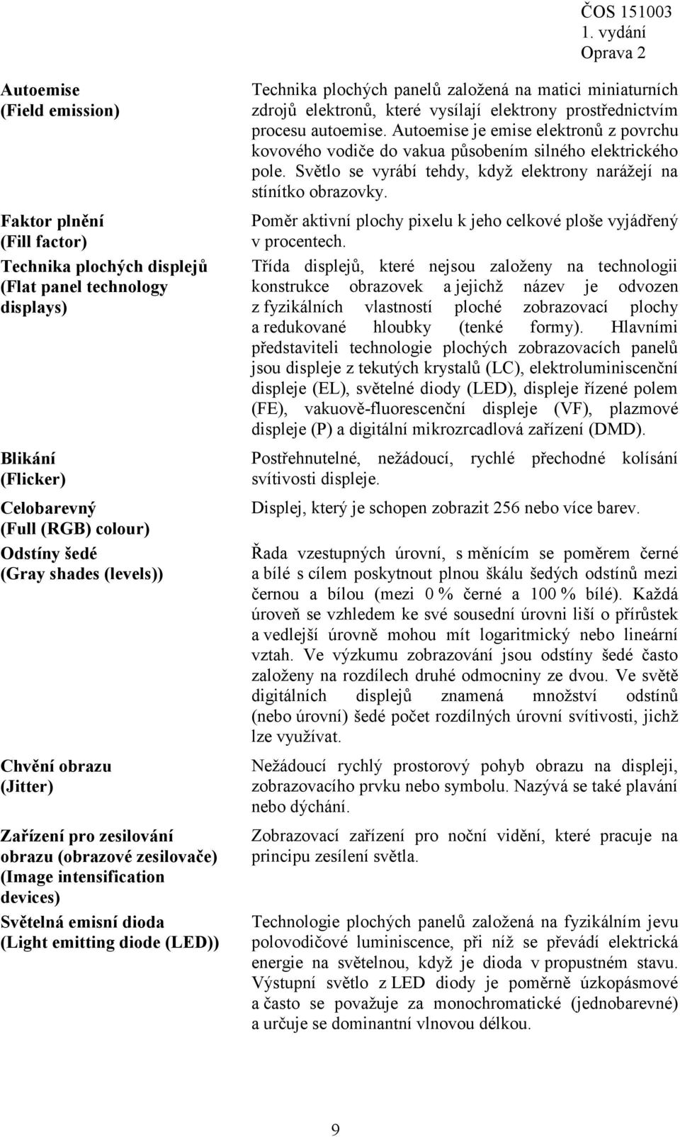 založená na matici miniaturních zdrojů elektronů, které vysílají elektrony prostřednictvím procesu autoemise.
