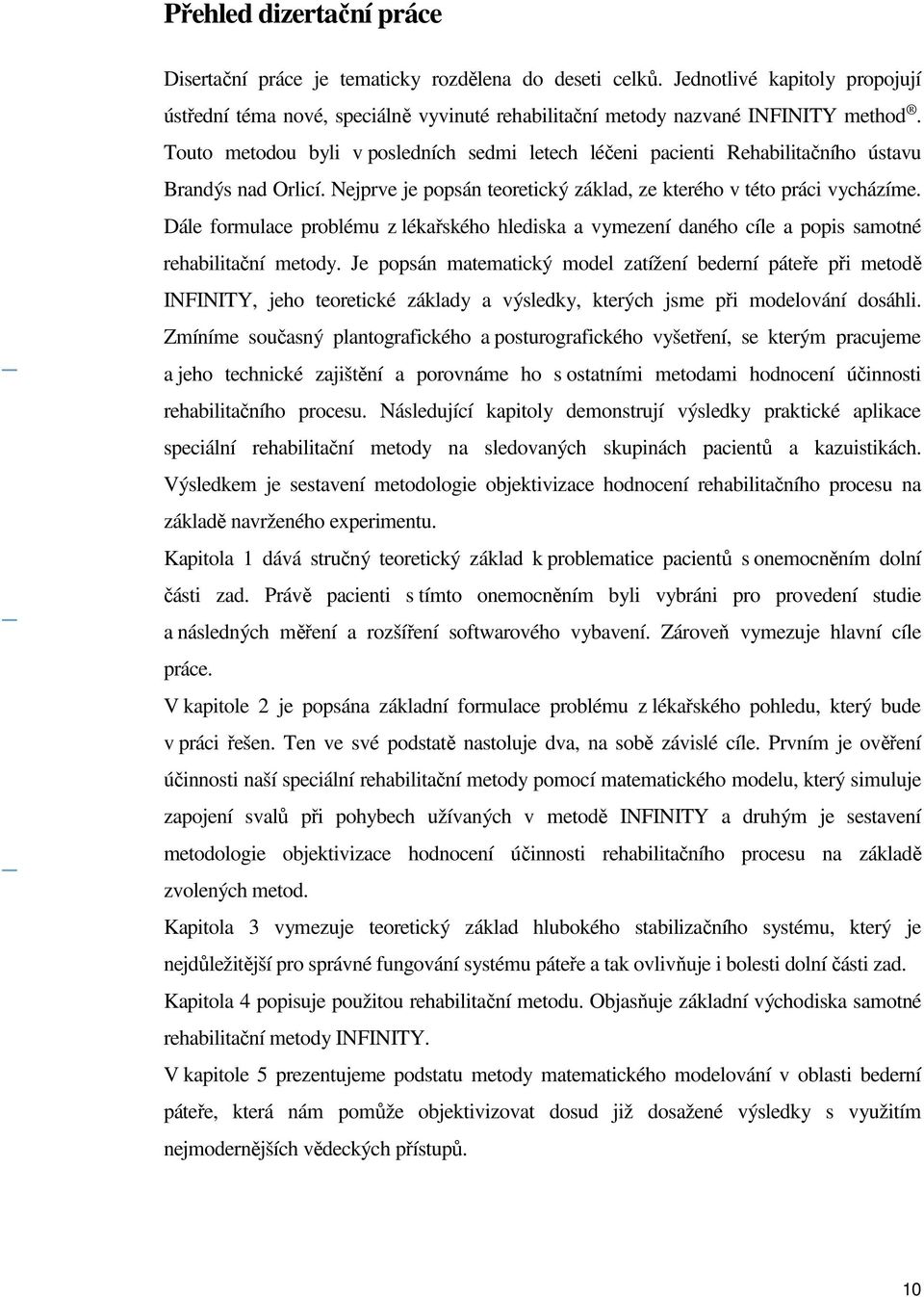 Dále formulace problému z lékařského hlediska a vymezení daného cíle a popis samotné rehabilitační metody.