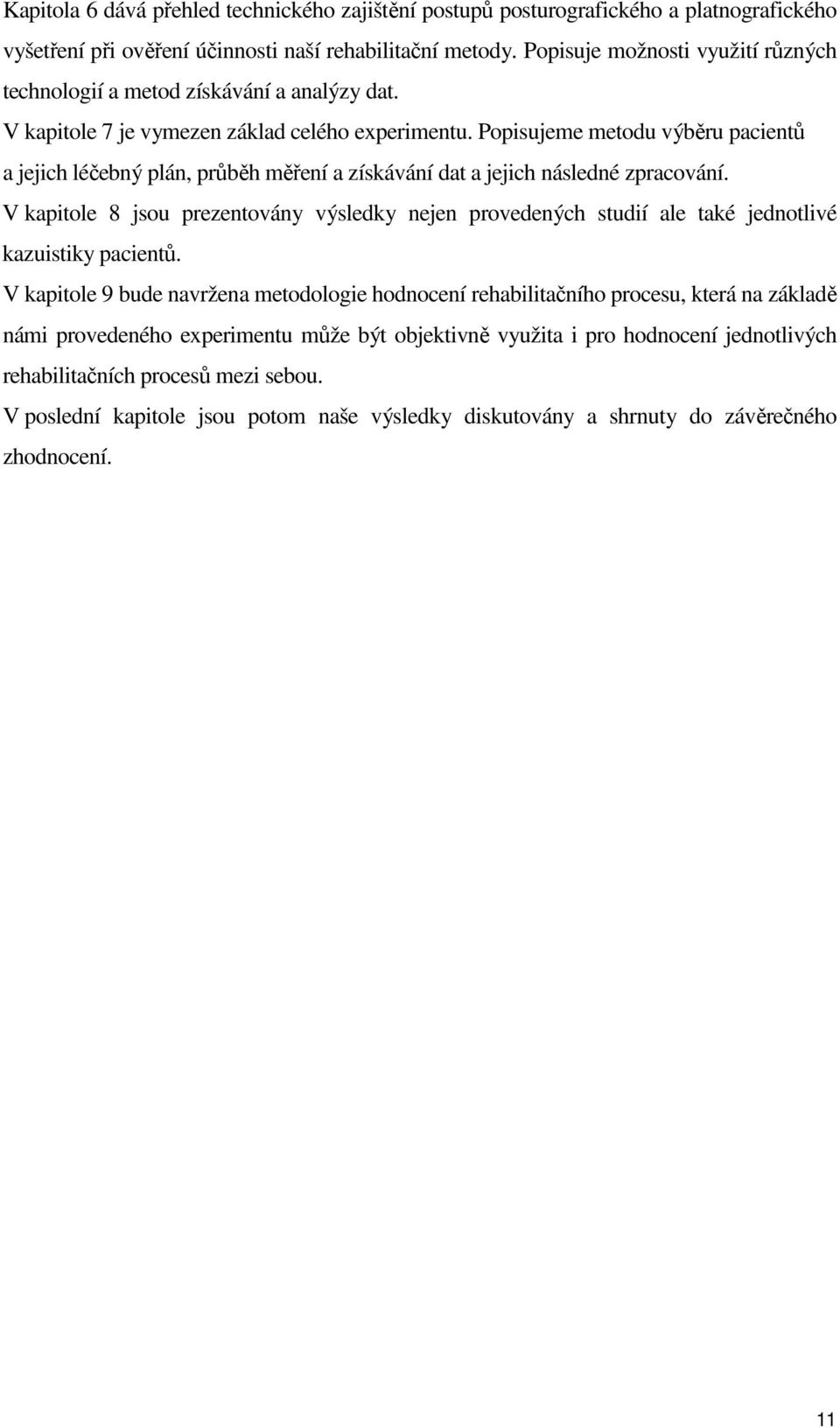 Popisujeme metodu výběru pacientů a jejich léčebný plán, průběh měření a získávání dat a jejich následné zpracování.