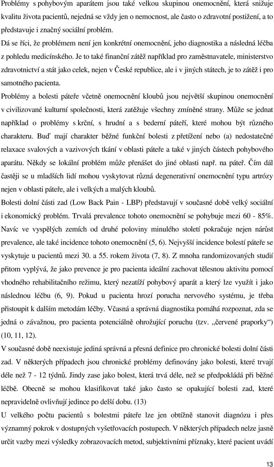 Je to také finanční zátěž například pro zaměstnavatele, ministerstvo zdravotnictví a stát jako celek, nejen v České republice, ale i v jiných státech, je to zátěž i pro samotného pacienta.