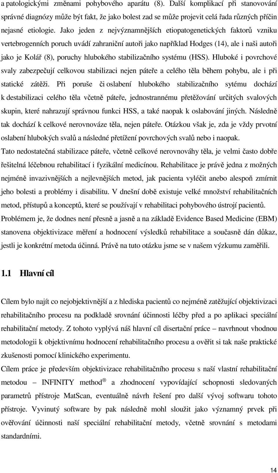stabilizačního systému (HSS). Hluboké i povrchové svaly zabezpečují celkovou stabilizaci nejen páteře a celého těla během pohybu, ale i při statické zátěži.