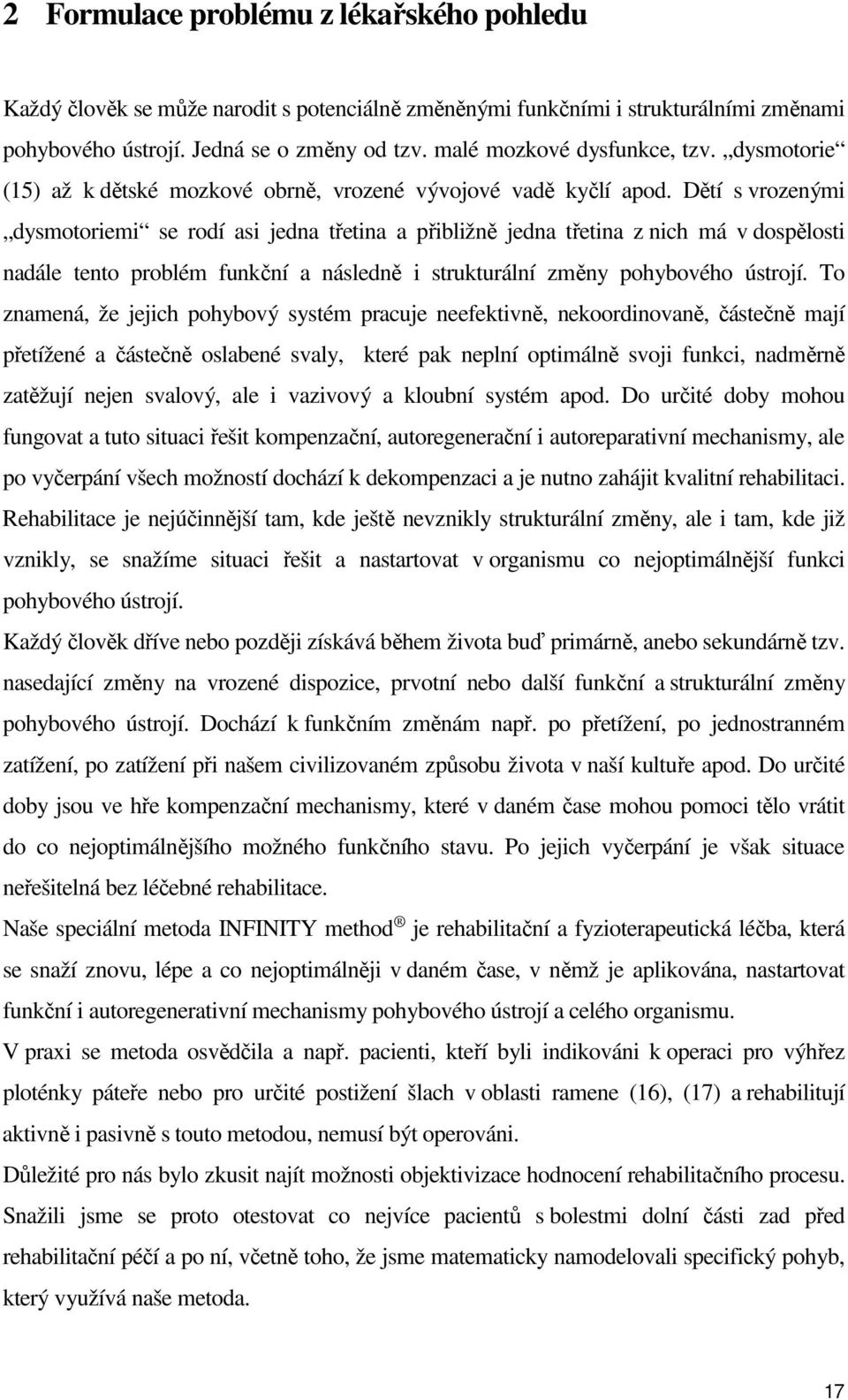 Dětí s vrozenými dysmotoriemi se rodí asi jedna třetina a přibližně jedna třetina z nich má v dospělosti nadále tento problém funkční a následně i strukturální změny pohybového ústrojí.