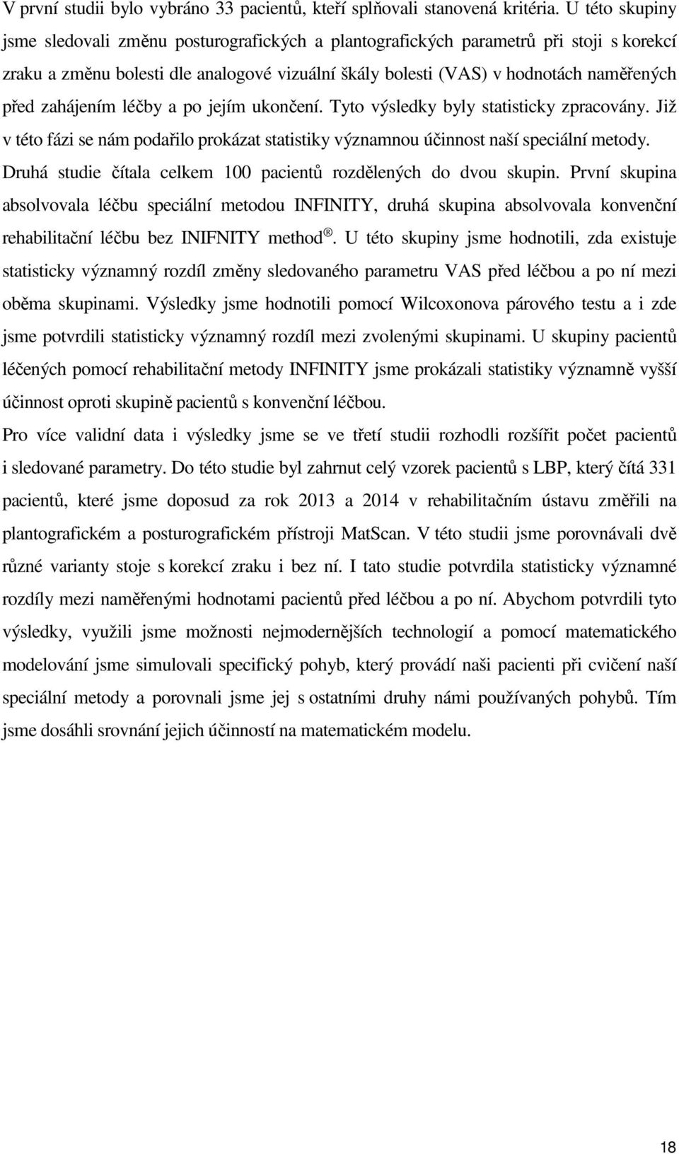 zahájením léčby a po jejím ukončení. Tyto výsledky byly statisticky zpracovány. Již v této fázi se nám podařilo prokázat statistiky významnou účinnost naší speciální metody.