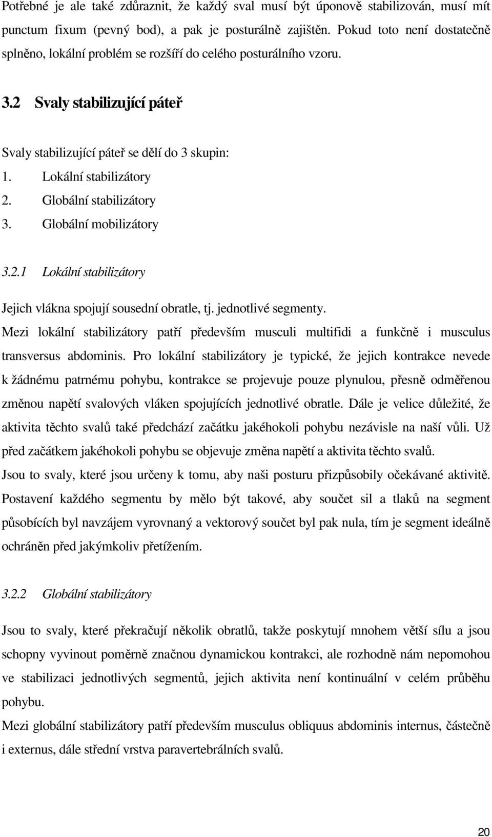 Globální stabilizátory 3. Globální mobilizátory 3.2.1 Lokální stabilizátory Jejich vlákna spojují sousední obratle, tj. jednotlivé segmenty.