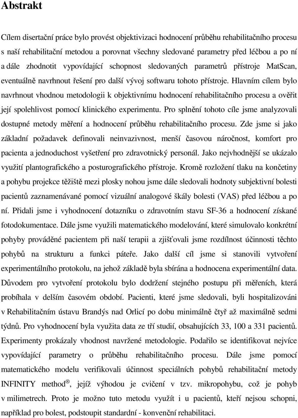 Hlavním cílem bylo navrhnout vhodnou metodologii k objektivnímu hodnocení rehabilitačního procesu a ověřit její spolehlivost pomocí klinického experimentu.