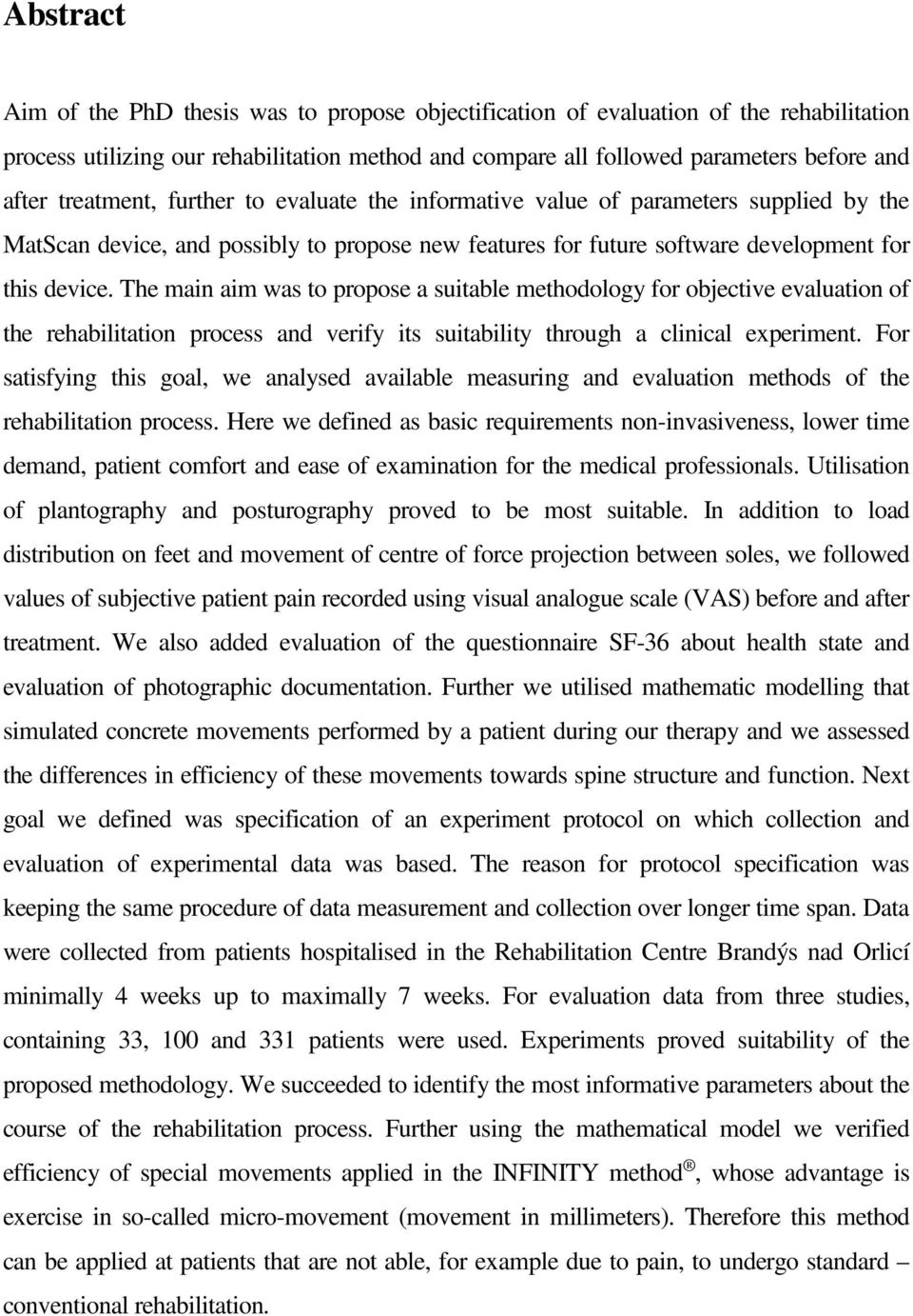 The main aim was to propose a suitable methodology for objective evaluation of the rehabilitation process and verify its suitability through a clinical experiment.