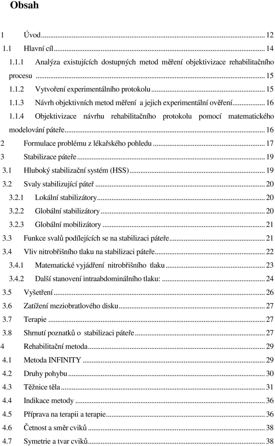 1 Hluboký stabilizační systém (HSS)... 19 3.2 Svaly stabilizující páteř... 20 3.2.1 Lokální stabilizátory... 20 3.2.2 Globální stabilizátory... 20 3.2.3 Globální mobilizátory... 21 3.