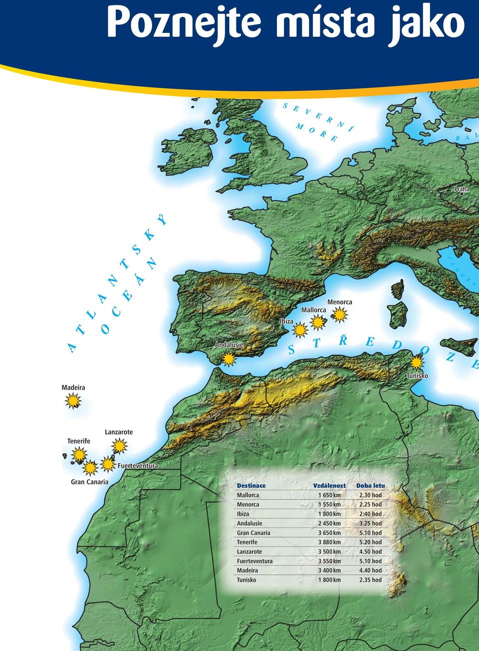 25 hod Ibiza 1 800 km 2:40 hod Andalusie 2 450 km 3.25 hod Gran Canaria 3 650 km 5.