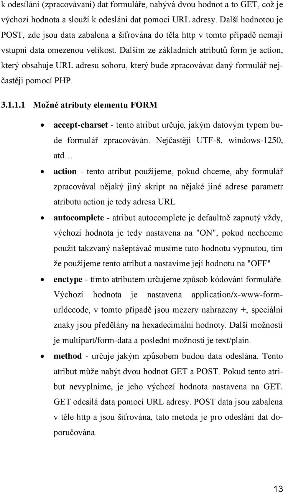 Dalším ze základních atributů form je action, který obsahuje URL adresu soboru, který bude zpracovávat daný formulář nejčastěji pomocí PHP. 3.1.