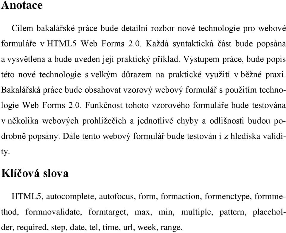 Funkčnost tohoto vzorového formuláře bude testována v několika webových prohlížečích a jednotlivé chyby a odlišnosti budou podrobně popsány.