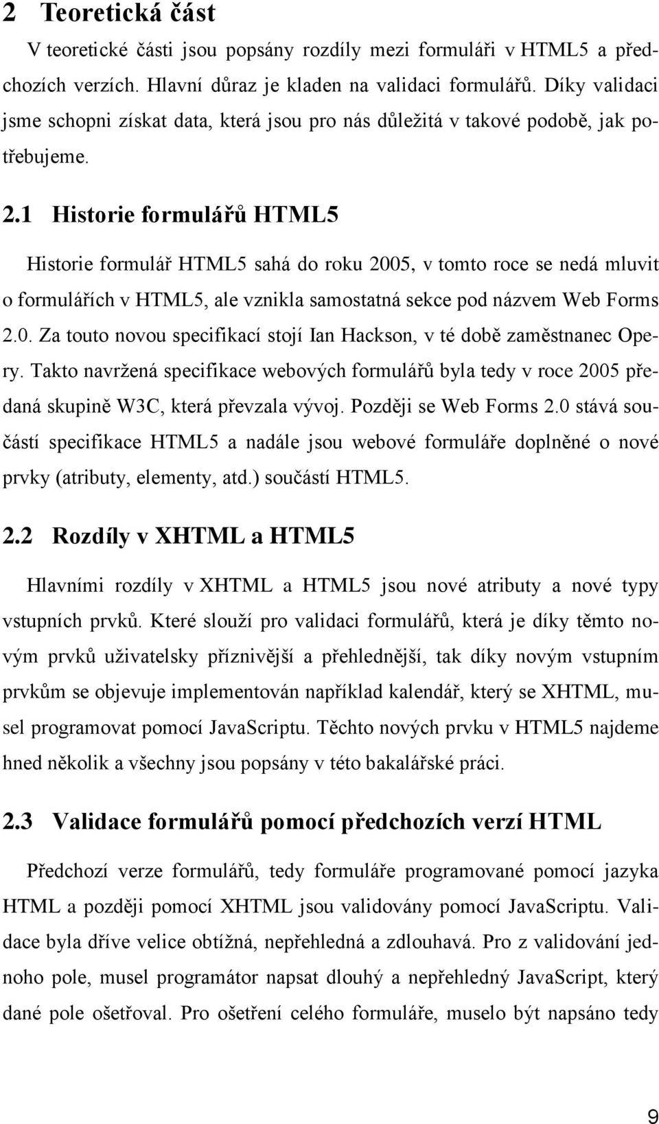 1 Historie formulářů HTML5 Historie formulář HTML5 sahá do roku 2005, v tomto roce se nedá mluvit o formulářích v HTML5, ale vznikla samostatná sekce pod názvem Web Forms 2.0. Za touto novou specifikací stojí Ian Hackson, v té době zaměstnanec Opery.