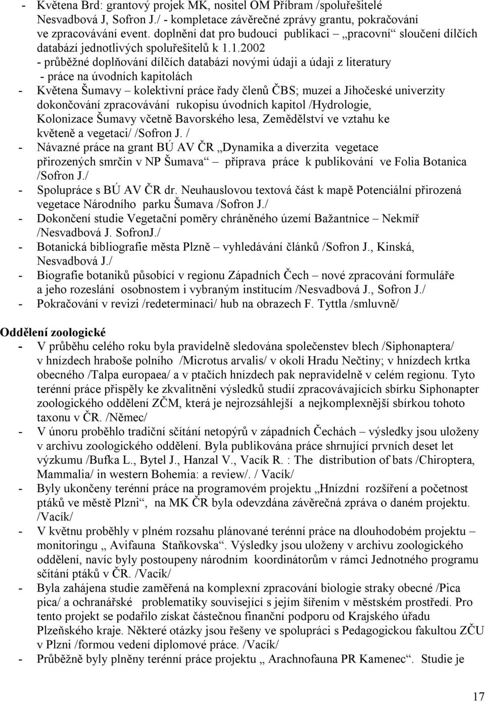 1.2002 - průběžné doplňování dílčích databází novými údaji a údaji z literatury - práce na úvodních kapitolách - Květena Šumavy kolektivní práce řady členů ČBS; muzeí a Jihočeské univerzity