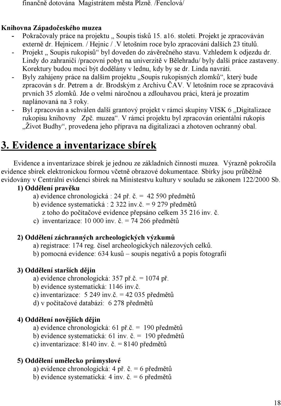 Lindy do zahraničí /pracovní pobyt na univerzitě v Bělehradu/ byly další práce zastaveny. Korektury budou moci být dodělány v lednu, kdy by se dr. Linda navrátí.