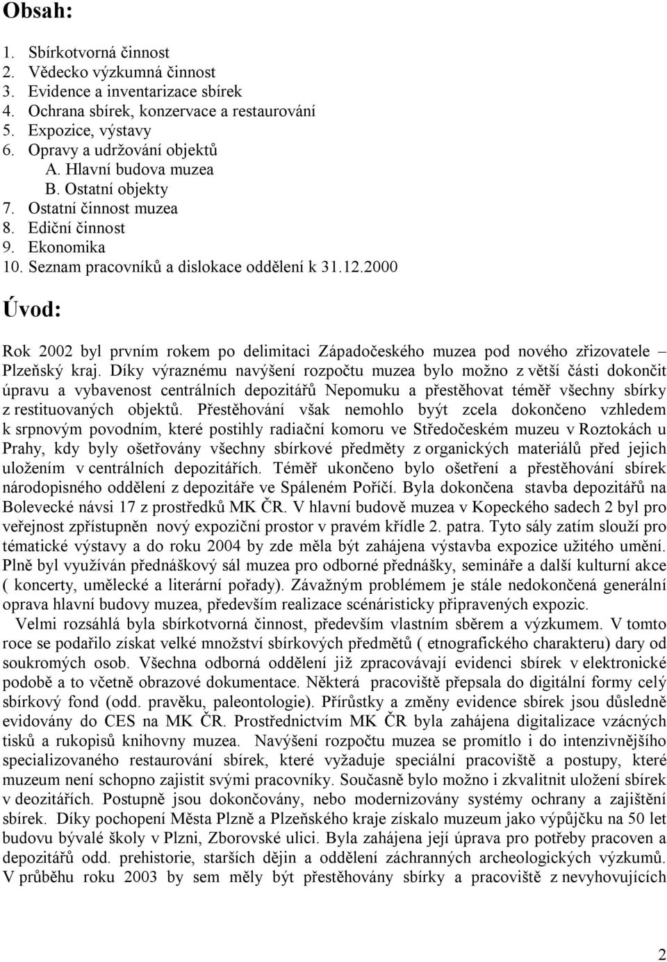 2000 Úvod: Rok 2002 byl prvním rokem po delimitaci Západočeského muzea pod nového zřizovatele Plzeňský kraj.