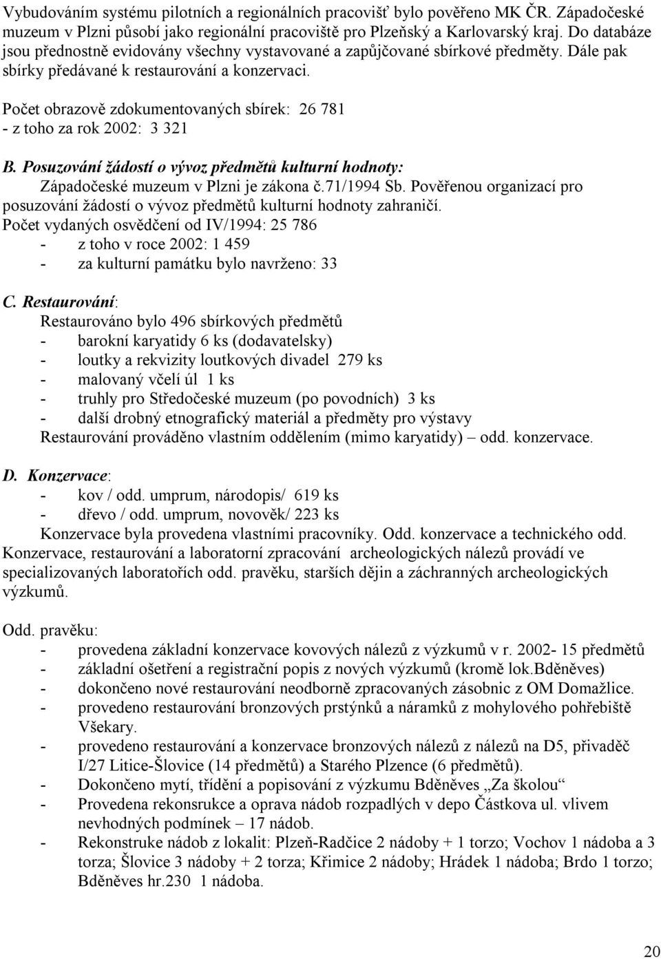 Počet obrazově zdokumentovaných sbírek: 26 781 - z toho za rok 2002: 3 321 B. Posuzování žádostí o vývoz předmětů kulturní hodnoty: Západočeské muzeum v Plzni je zákona č.71/1994 Sb.