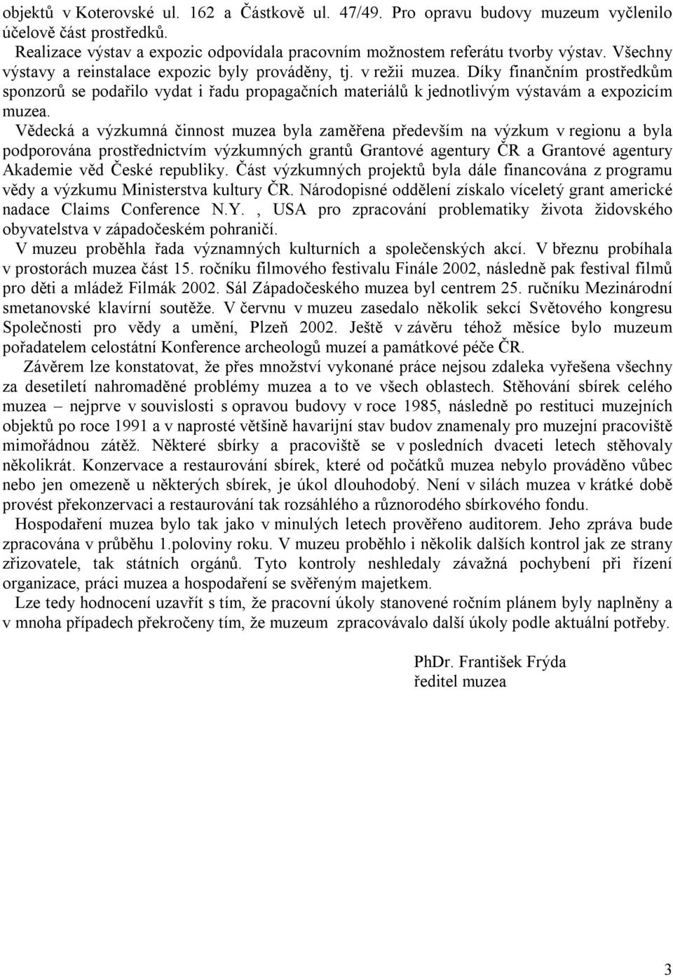 Vědecká a výzkumná činnost muzea byla zaměřena především na výzkum v regionu a byla podporována prostřednictvím výzkumných grantů Grantové agentury ČR a Grantové agentury Akademie věd České republiky.
