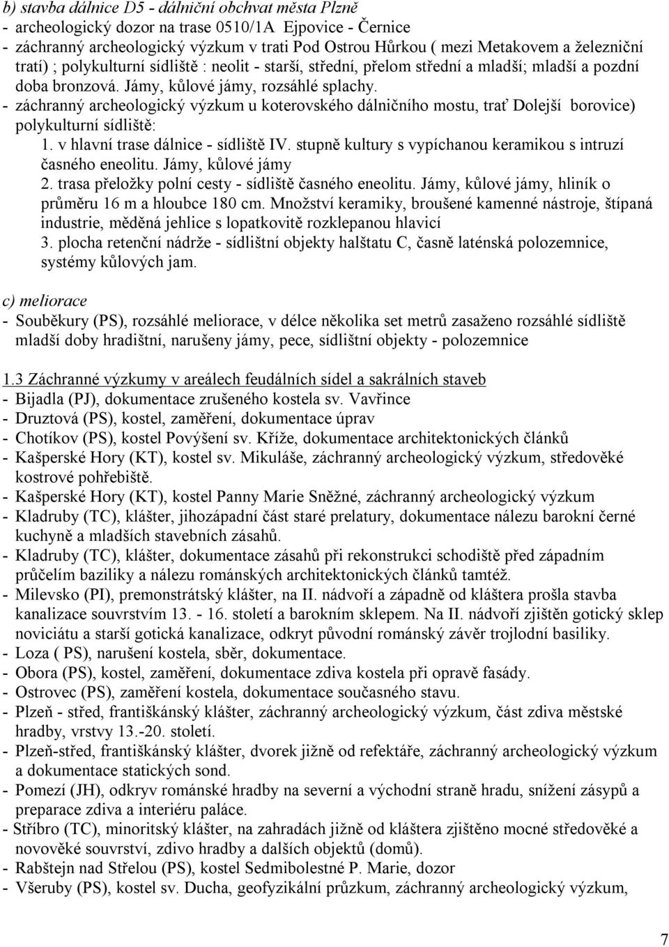 - záchranný archeologický výzkum u koterovského dálničního mostu, trať Dolejší borovice) polykulturní sídliště: 1. v hlavní trase dálnice - sídliště IV.