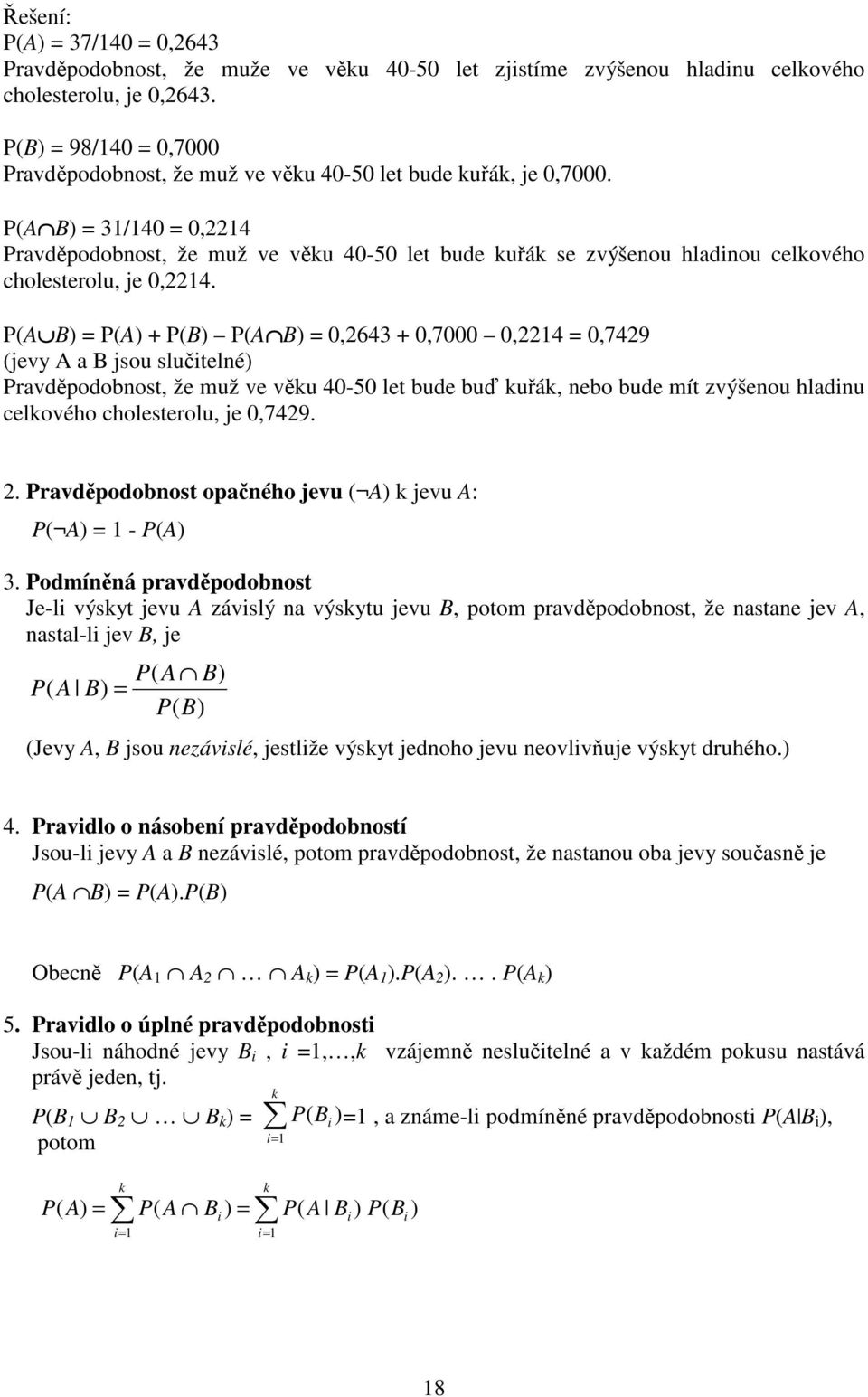 P(A B) = 31/140 = 0,14 Pravdpodobnost, že muž ve vku 40-50 let bude kuák se zvýšenou hladinou celkového cholesterolu, je 0,14.