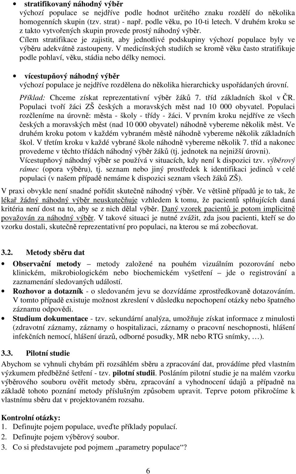 V medicínských studiích se krom vku asto stratifikuje podle pohlaví, vku, stádia nebo délky nemoci.