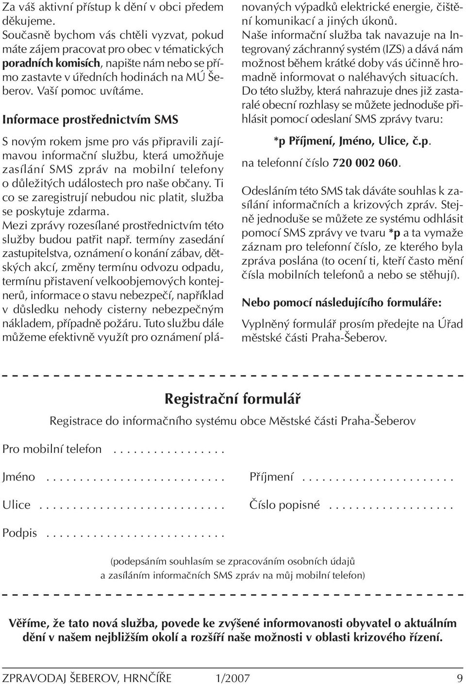 Informace prost ednictvìm SMS S nov m rokem jsme pro v s p ipravili zajìmavou informaënì sluûbu, kter umoûúuje zasìl nì SMS zpr v na mobilnì telefony o d leûit ch ud lostech pro naöe obëany.