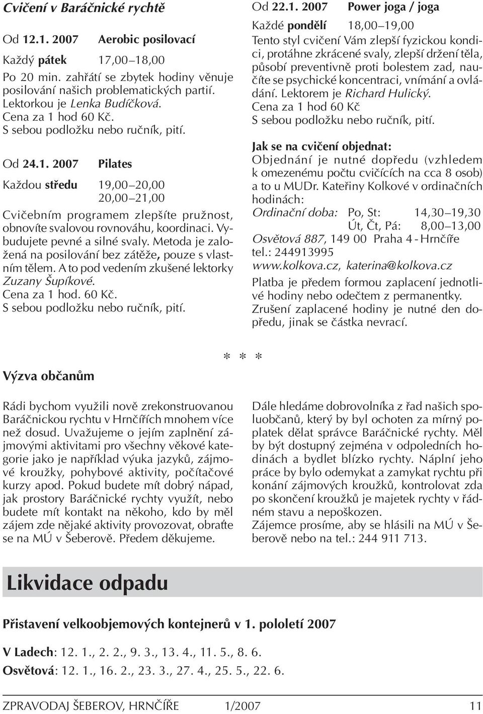 Vybudujete pevnè a silnè svaly. Metoda je zaloûen na posilov nì bez z tïûe, pouze s vlastnìm tïlem. A to pod vedenìm zkuöenè lektorky Zuzany äupìkovè. Cena za 1 hod. 60 KË.