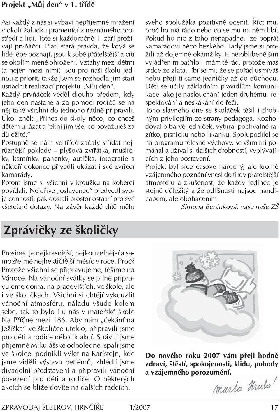 Vztahy mezi dïtmi (a nejen mezi nimi) jsou pro naöi ökolu jednou z priorit, takûe jsem se rozhodla jim start usnadnit realizacì projektu ÑM j denì.