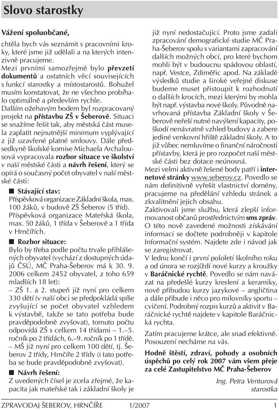 DalöÌm oûehav m bodem byl rozpracovan projekt na p Ìstavbu Zä v äeberovï. Situaci se snaûìme eöit tak, aby mïstsk Ë st musela zaplatit nejnutnïjöì minimum vypl vajìcì z jiû uzav enè platnè smlouvy.