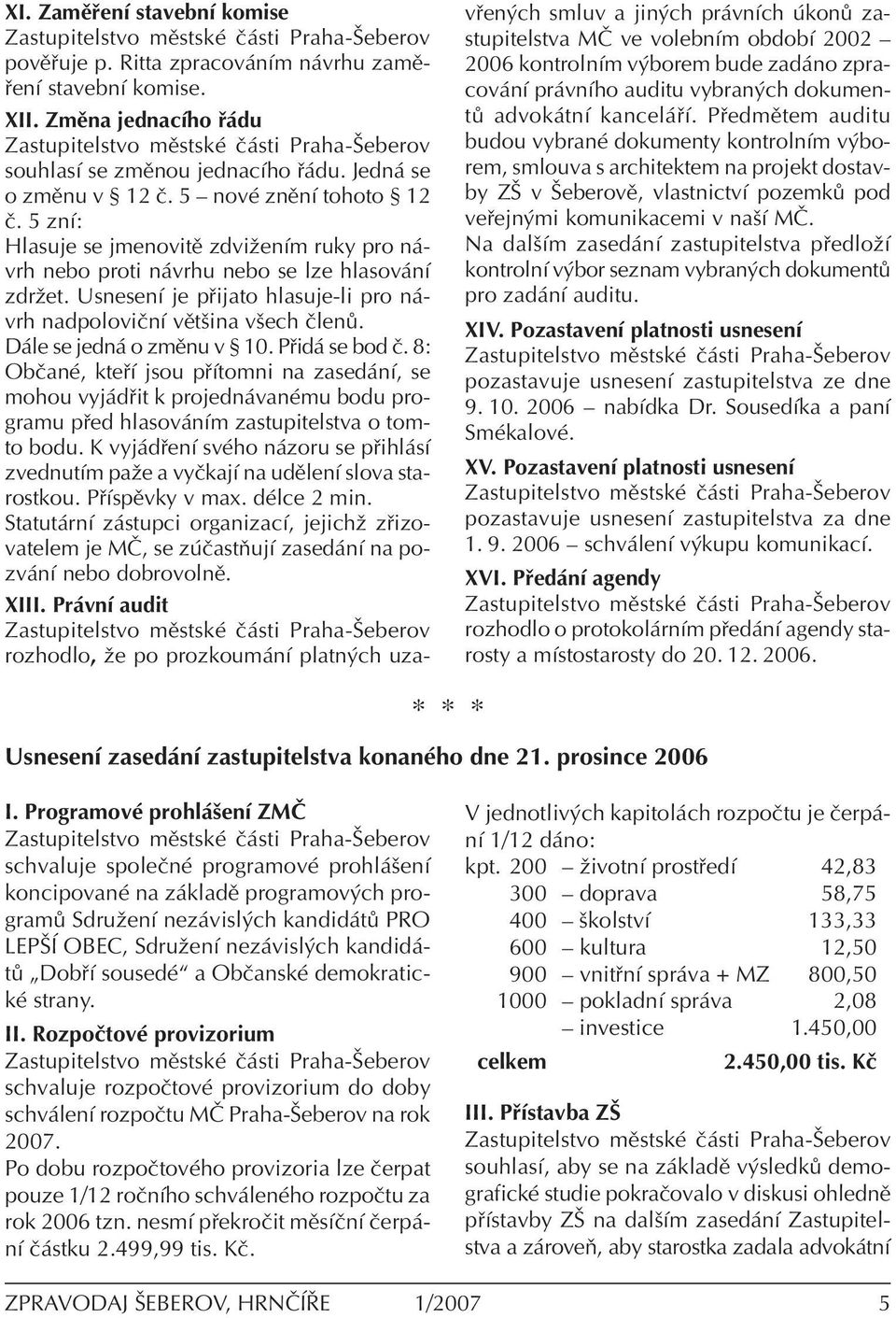UsnesenÌ je p ijato hlasuje-li pro n - vrh nadpoloviënì vïtöina vöech Ëlen. D le se jedn o zmïnu v ß 10. P id se bod Ë.