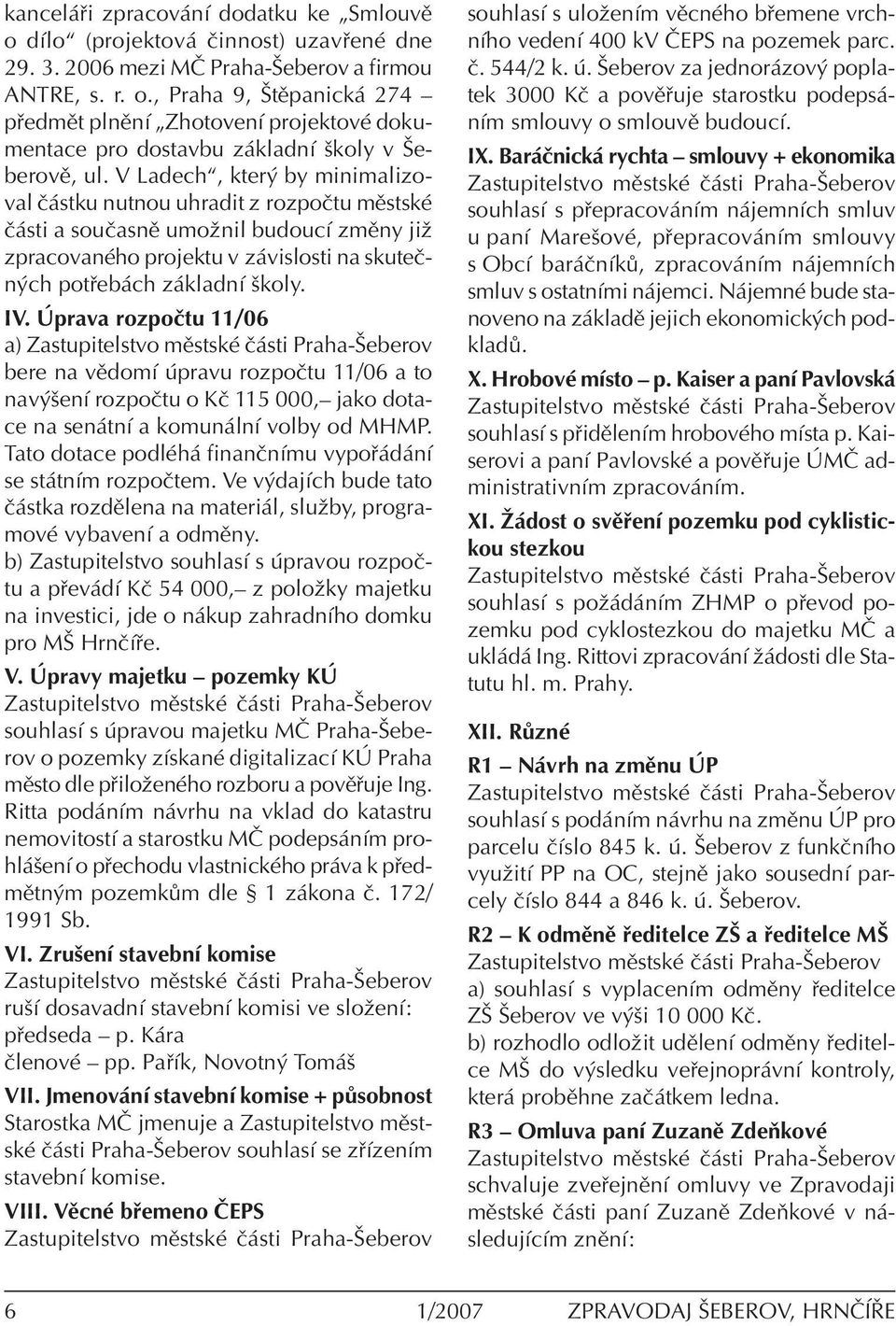prava rozpoëtu 11/06 a) bere na vïdomì pravu rozpoëtu 11/06 a to nav öenì rozpoëtu o KË 115 000,ñ jako dotace na sen tnì a komun lnì volby od MHMP.
