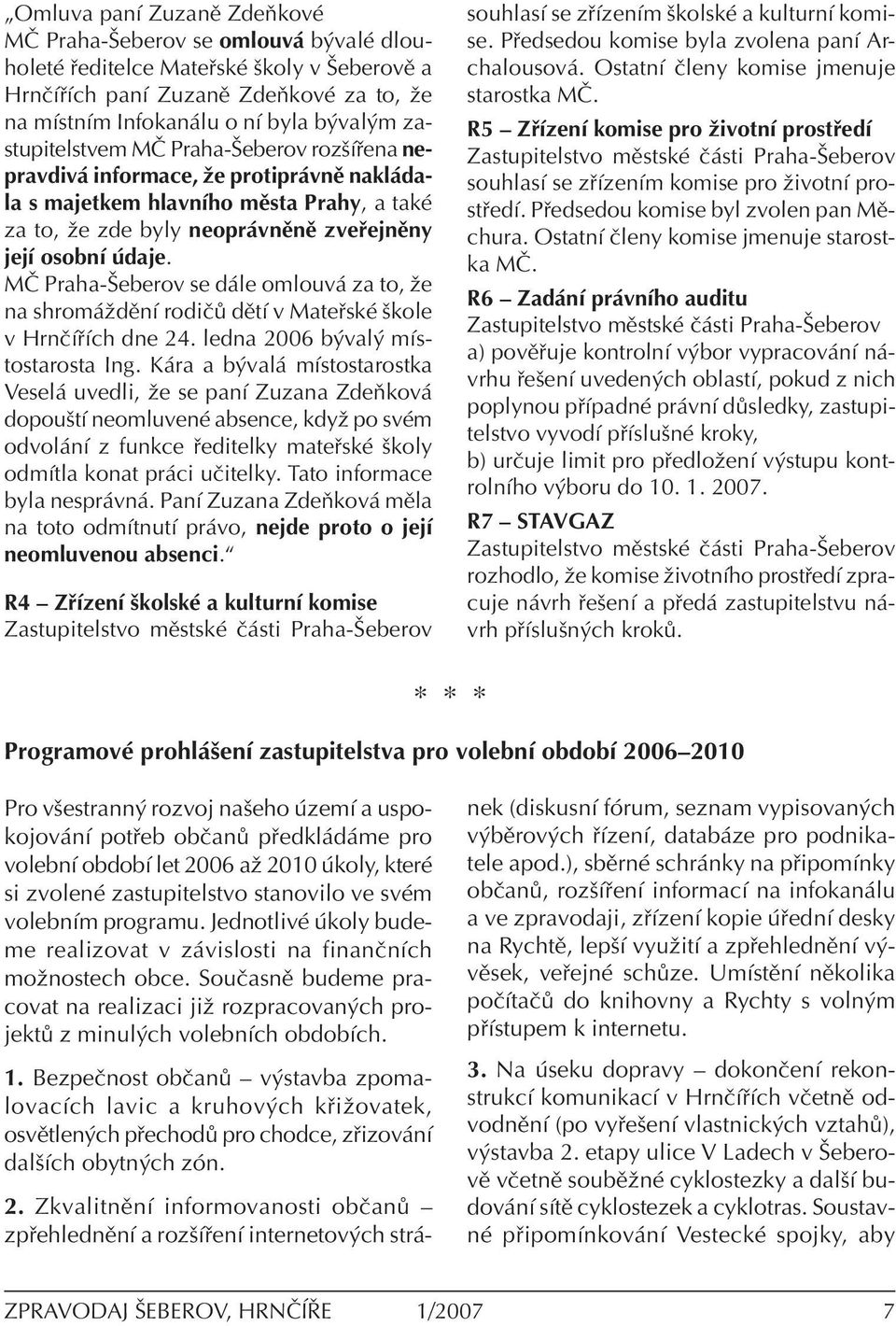 M» Praha-äeberov se d le omlouv za to, ûe na shrom ûdïnì rodië dïtì v Mate skè ökole v HrnËÌ Ìch dne 24. ledna 2006 b val mìstostarosta Ing.