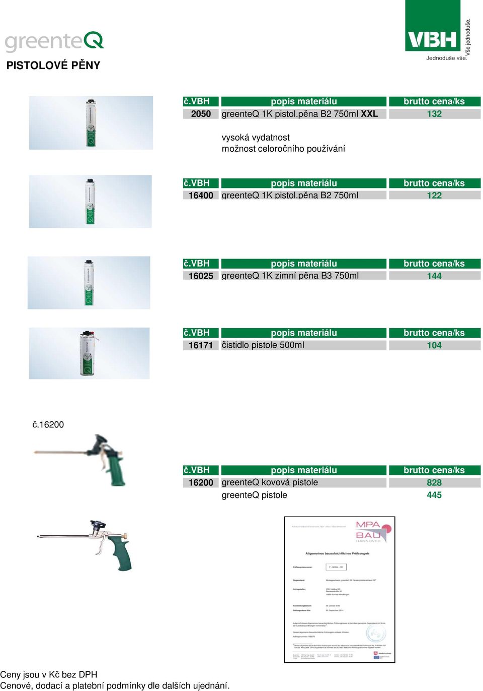 vbh popis materiálu brutto cena/ks 16400 greenteq 1K pistol.pěna B2 750ml 122 č.