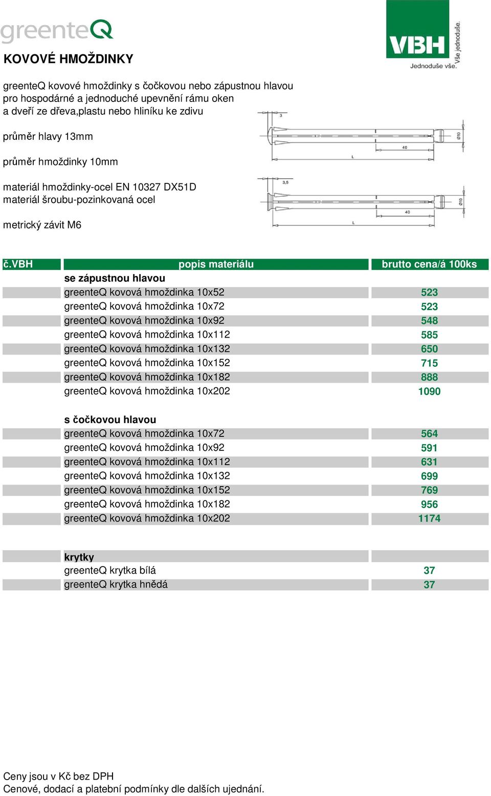 vbh popis materiálu brutto cena/á 100ks se zápustnou hlavou greenteq kovová hmoždinka 10x52 523 greenteq kovová hmoždinka 10x72 523 greenteq kovová hmoždinka 10x92 548 greenteq kovová hmoždinka