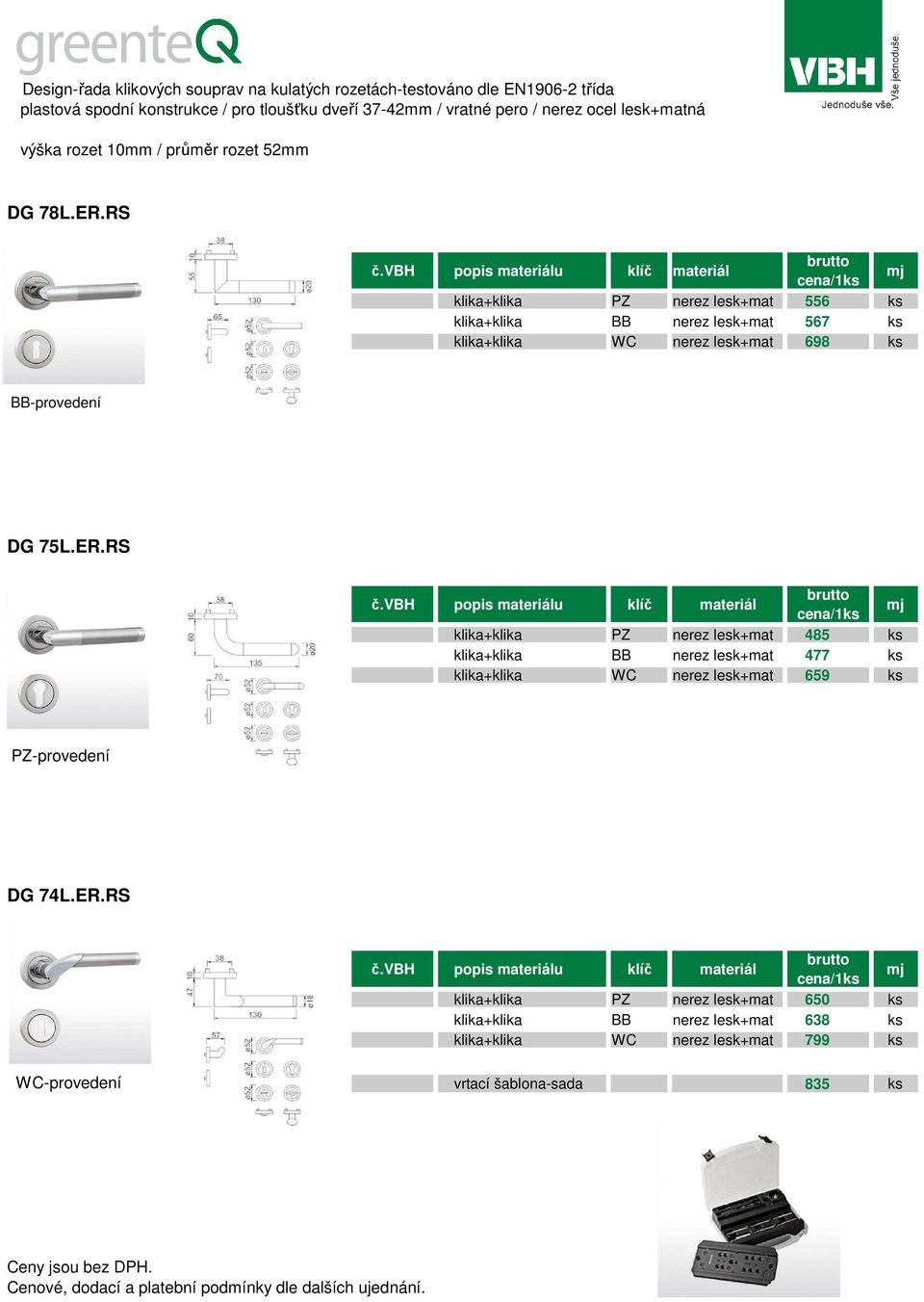 vbh popis materiálu klíč materiál brutto cena/1ks mj klika+klika PZ nerez lesk+mat 556 ks klika+klika BB nerez lesk+mat 567 ks klika+klika WC nerez lesk+mat 698 ks BB-provedení DG 75L.ER.RS č.