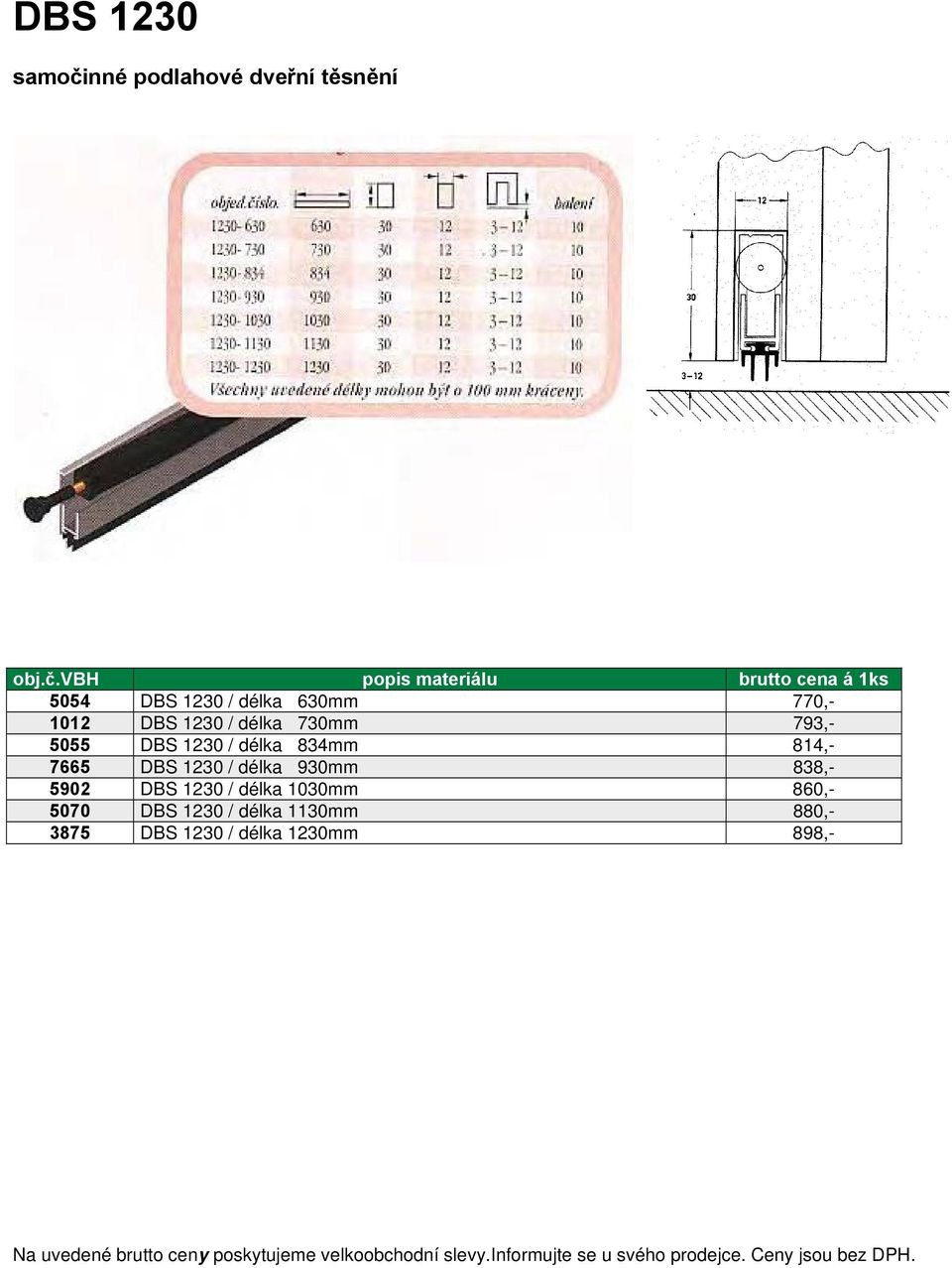 vbh popis materiálu brutto cena á 1ks 5054 DBS 1230 / délka 630mm 770,- 1012 DBS 1230 / délka 730mm 793,-