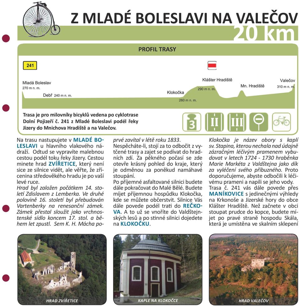 Cestou minete hrad ZVÍŘETICE, který není sice ze silnice vidět, ale věřte, že zřícenina středověkého hradu je po vaší levé ruce. Hrad byl založen počátkem 14. století Zdislavem z Lemberka.