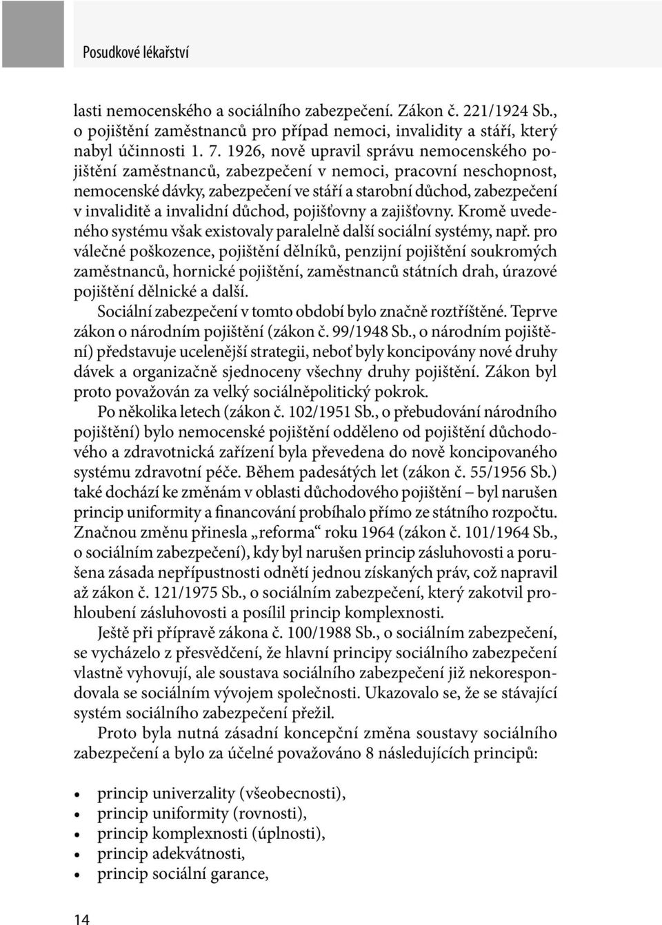 invalidní důchod, pojišťovny a zajišťovny. Kromě uvedeného systému však existovaly paralelně další sociální systémy, např.