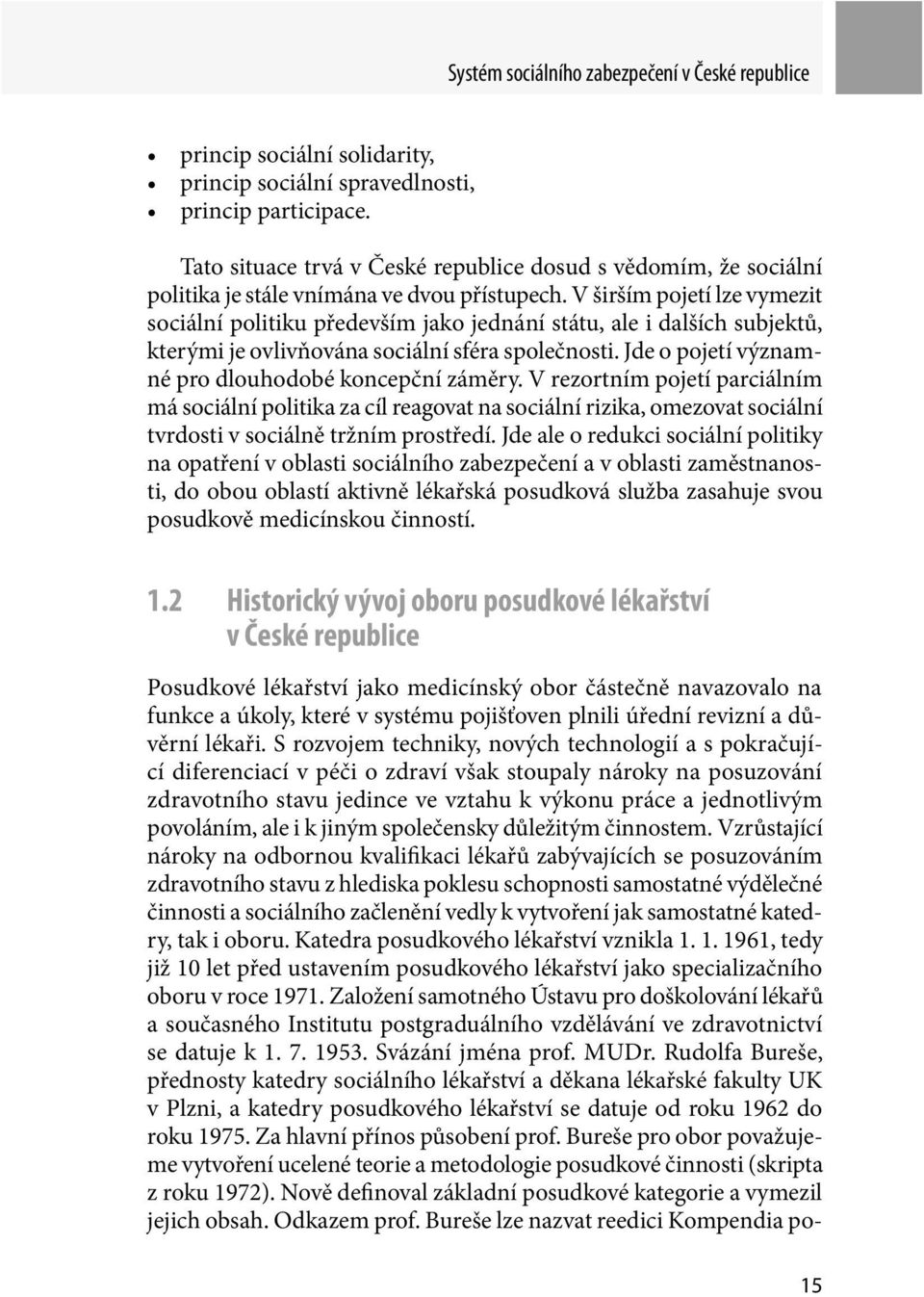 V širším pojetí lze vymezit sociální politiku především jako jednání státu, ale i dalších subjektů, kterými je ovlivňována sociální sféra společnosti.
