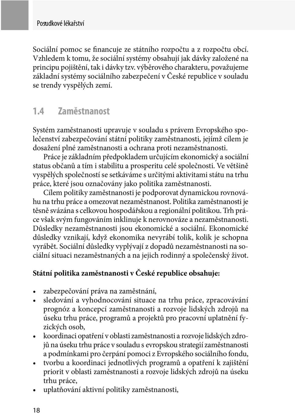 4 Zaměstnanost Systém zaměstnanosti upravuje v souladu s právem Evropského společenství zabezpečování státní politiky zaměstnanosti, jejímž cílem je dosažení plné zaměstnanosti a ochrana proti