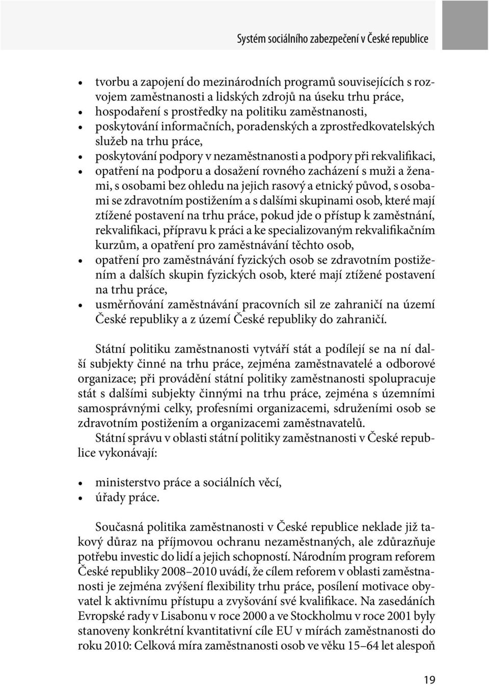 dosažení rovného zacházení s muži a ženami, s osobami bez ohledu na jejich rasový a etnický původ, s osobami se zdravotním postižením a s dalšími skupinami osob, které mají ztížené postavení na trhu